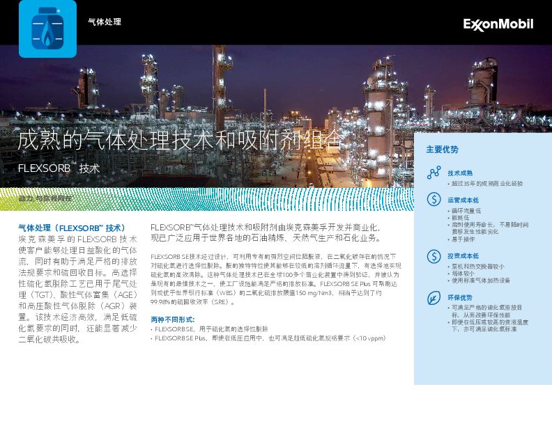 FLEXSORB™气体处理技术和吸附剂由埃克森美孚开发并商业化， 现已广泛应用于世界各地的石油精炼、天然气生产和石化业务。FLEXSORB SE技术经过设计，可利用专有的强烈空间位阻胺液，在二氧化碳存在的情况下对硫化氢进行选择性脱胺的独特特性使其能够在较低的溶剂循环流量下，有选择地实现硫化氢的高效清除。
